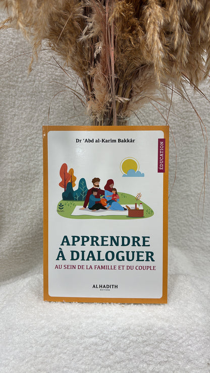 Apprendre à dialoguer au sein de la famille et du couple - Dr 'Abd al-Karîm Bakkâr -Editions Al-Hadîth