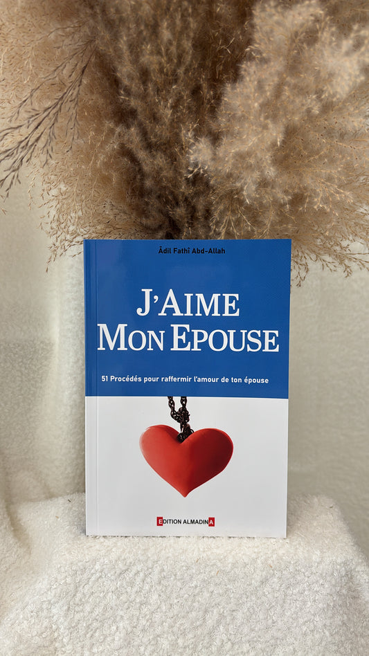 J'aime mon épouse (51 Procédés pour raffermir l'amour de ton épouse à la lumière du Coran et de la Sunna authentique), de 'Adil Fathî Abd-Allah, 8 ème édition 2016