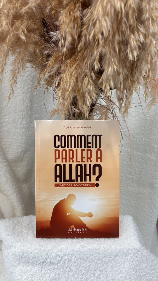 Comment parler à Allah ? L'art de l'invocation - Abdullah Al-Khudari -Editions al-Hadith