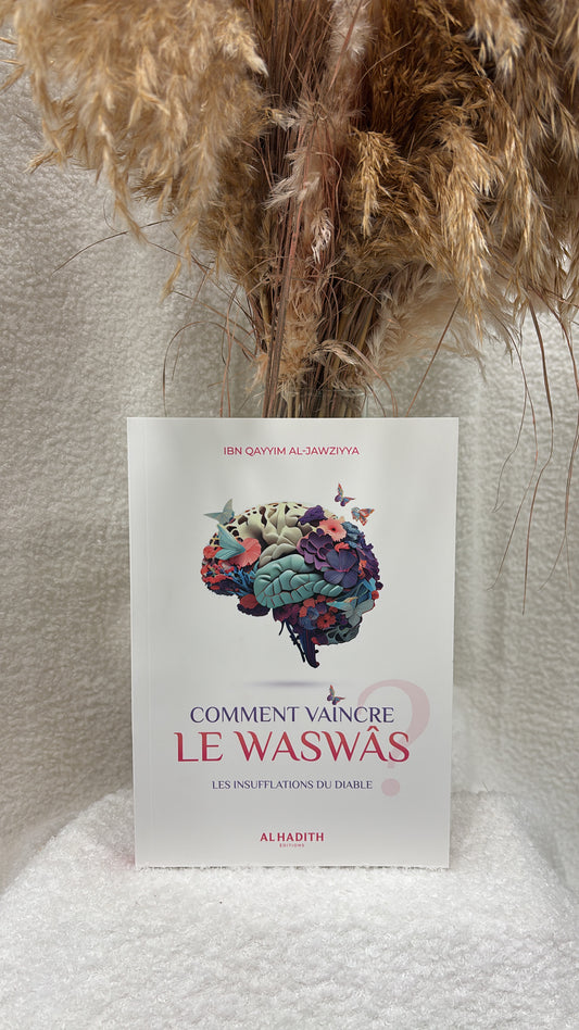 Comment vaincre le Waswâs - Ibn Qayyim Al-Jawziyya -Editions al-Hadith