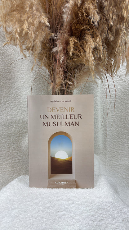 Devenir un meilleur musulman - Ibrahîm Ar-Rouhaylî -Editions Al-Hadîth