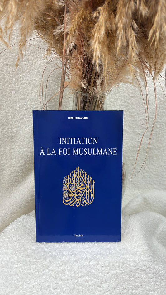 Initiation à la Foi Musulmane d'après Ibn uthaymin : Editions Tawhid