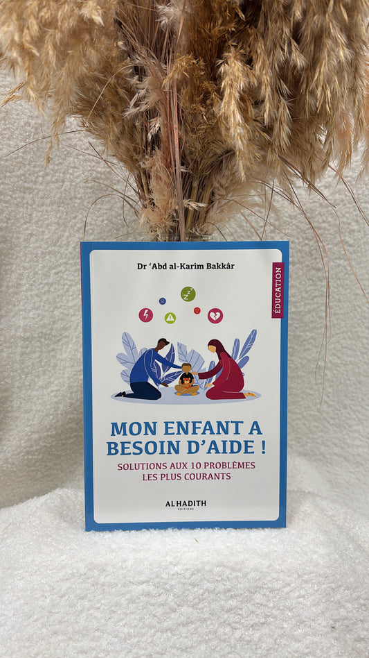 Mon enfant a besoin d'aide ! Solutions aux 10 problèmes les plus courants - Dr 'Abd al-Karîm Bakkâr - Editions Al-Hadîth